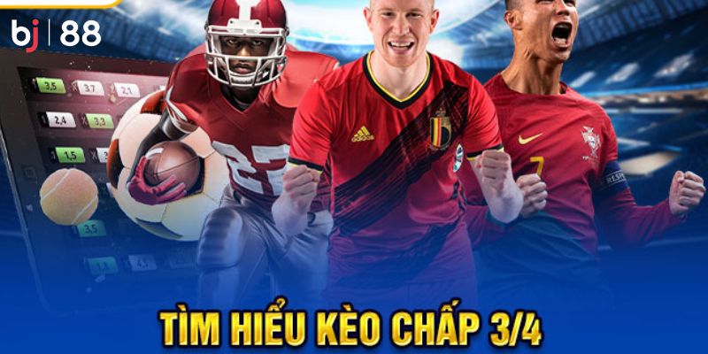 Kèo 3/4? cách chơi kèo 3/4 từ cao thu BJ88