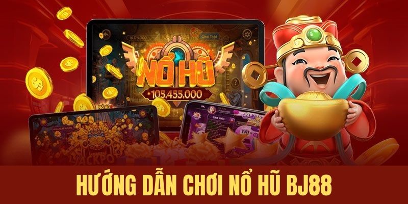 Hướng dẫn tham gia nổ hũ BJ88 chuẩn các bước